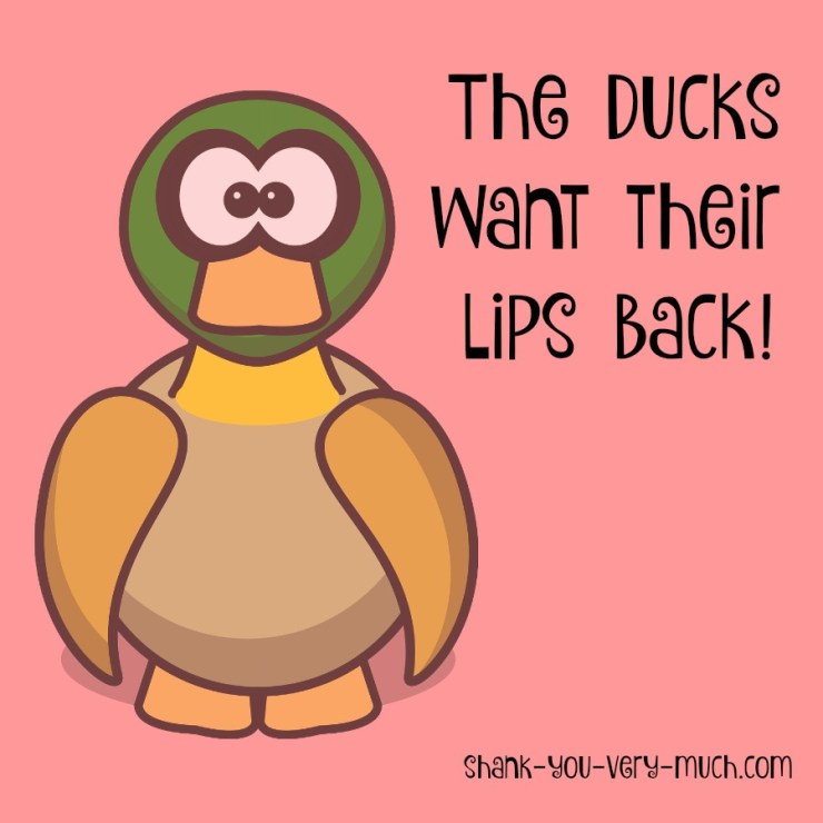 A duck graphic with the phrase 'the ducks want their lips back!'
