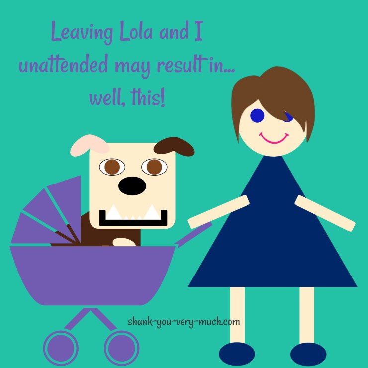 A cartoon rendering of Lola, sitting in a stroller, while Mommybeast pushes it. The quote reads 'leaving lola and I unattended may result in... well, this!'