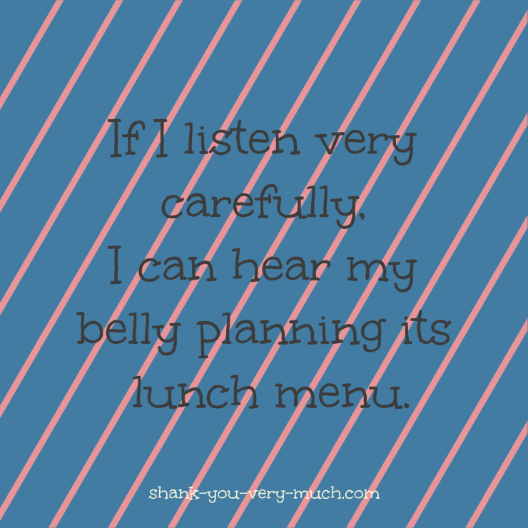 a text box that reads 'If I listen very carefully, I can hear my belly planning its lunch menu.'